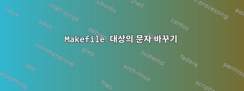 Makefile 대상의 문자 바꾸기