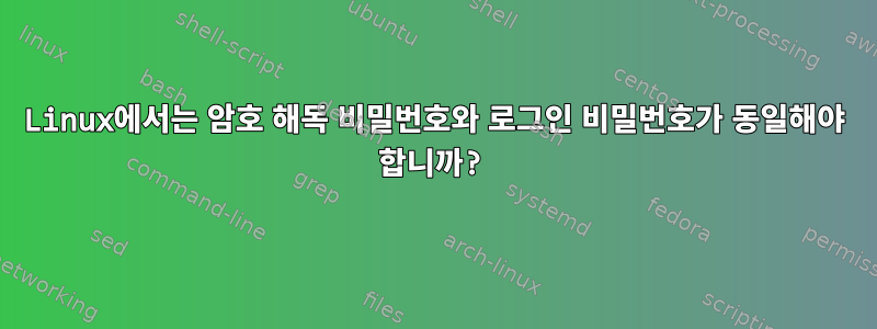 Linux에서는 암호 해독 비밀번호와 로그인 비밀번호가 동일해야 합니까?