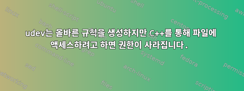 udev는 올바른 규칙을 생성하지만 C++를 통해 파일에 액세스하려고 하면 권한이 사라집니다.