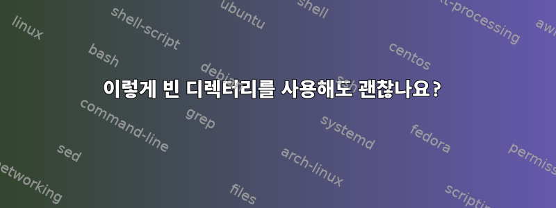 이렇게 빈 디렉터리를 사용해도 괜찮나요?