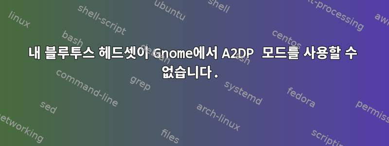 내 블루투스 헤드셋이 Gnome에서 A2DP 모드를 사용할 수 없습니다.