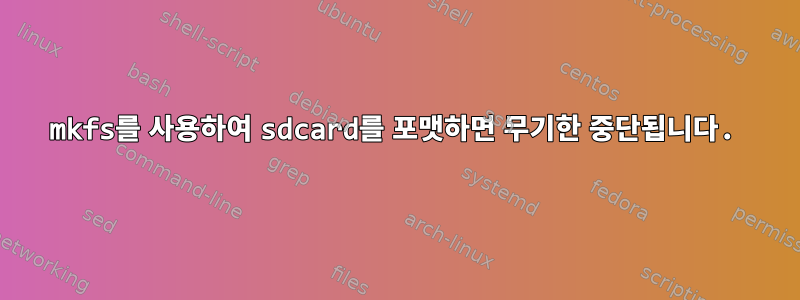 mkfs를 사용하여 sdcard를 포맷하면 무기한 중단됩니다.