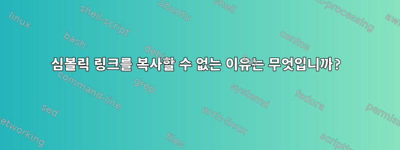 심볼릭 링크를 복사할 수 없는 이유는 무엇입니까?