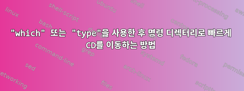 "which" 또는 "type"을 사용한 후 명령 디렉터리로 빠르게 CD를 이동하는 방법