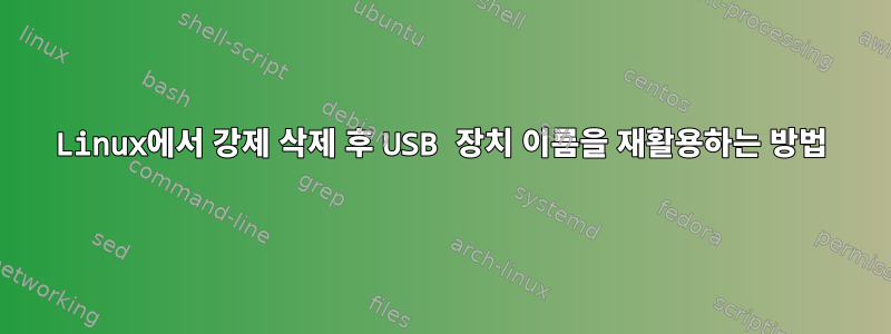 Linux에서 강제 삭제 후 USB 장치 이름을 재활용하는 방법