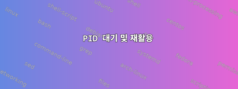 PID 대기 및 재활용