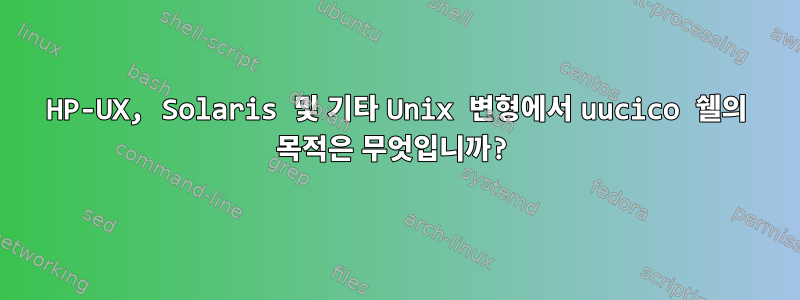 HP-UX, Solaris 및 기타 Unix 변형에서 uucico 쉘의 목적은 무엇입니까?