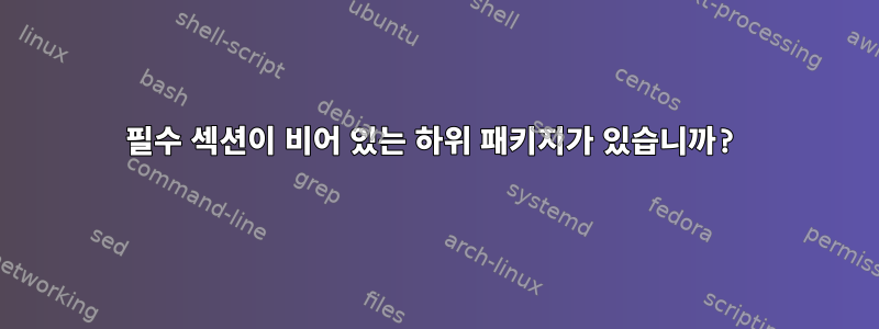 필수 섹션이 비어 있는 하위 패키지가 있습니까?