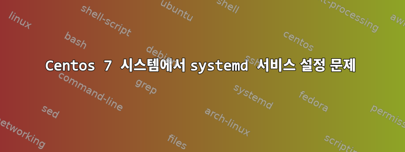 Centos 7 시스템에서 systemd 서비스 설정 문제