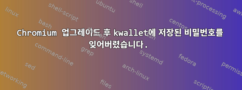 Chromium 업그레이드 후 kwallet에 저장된 비밀번호를 잊어버렸습니다.