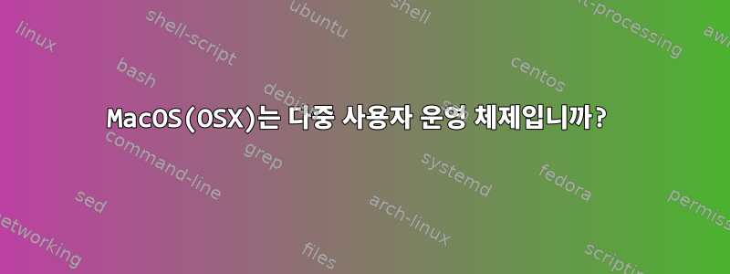 MacOS(OSX)는 다중 사용자 운영 체제입니까?