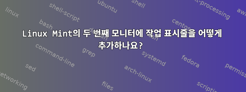 Linux Mint의 두 번째 모니터에 작업 표시줄을 어떻게 추가하나요?