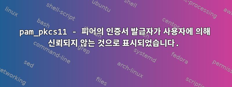 pam_pkcs11 - 피어의 인증서 발급자가 사용자에 의해 신뢰되지 않는 것으로 표시되었습니다.