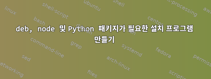 deb, node 및 Python 패키지가 필요한 설치 프로그램 만들기