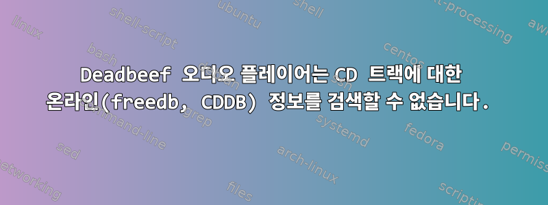 Deadbeef 오디오 플레이어는 CD 트랙에 대한 온라인(freedb, CDDB) 정보를 검색할 수 없습니다.