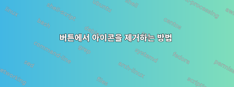 버튼에서 아이콘을 제거하는 방법