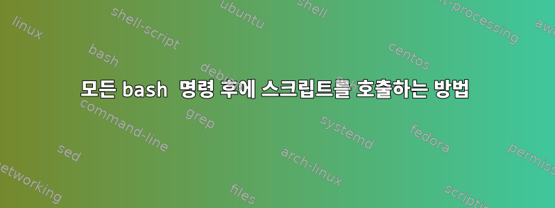 모든 bash 명령 후에 스크립트를 호출하는 방법