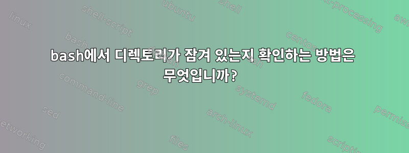 bash에서 디렉토리가 잠겨 있는지 확인하는 방법은 무엇입니까?