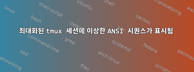 최대화된 tmux 세션에 이상한 ANSI 시퀀스가 ​​표시됨