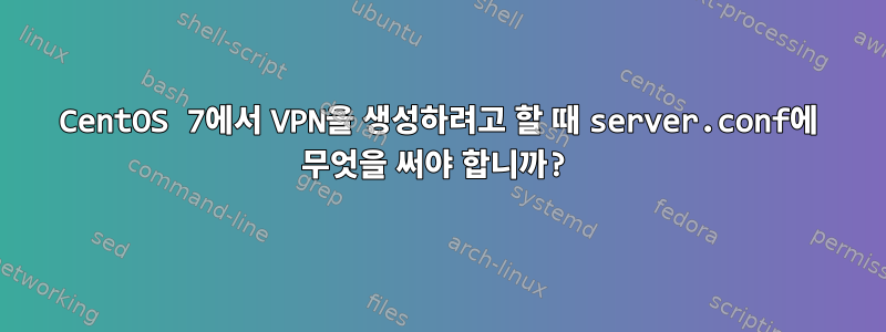 CentOS 7에서 VPN을 생성하려고 할 때 server.conf에 무엇을 써야 합니까?