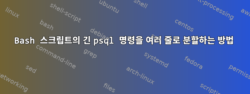 Bash 스크립트의 긴 psql 명령을 여러 줄로 분할하는 방법