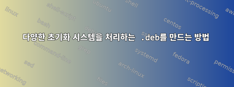 다양한 초기화 시스템을 처리하는 .deb를 만드는 방법