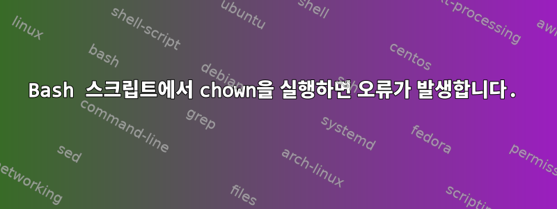 Bash 스크립트에서 chown을 실행하면 오류가 발생합니다.