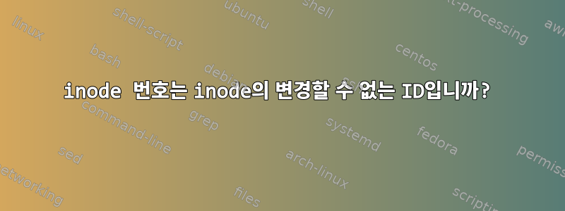 inode 번호는 inode의 변경할 수 없는 ID입니까?