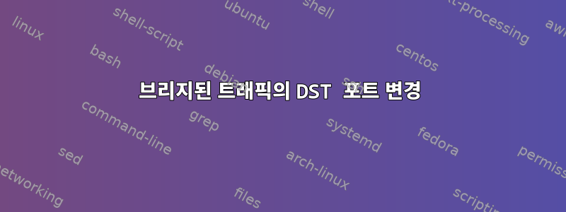 브리지된 트래픽의 DST 포트 변경