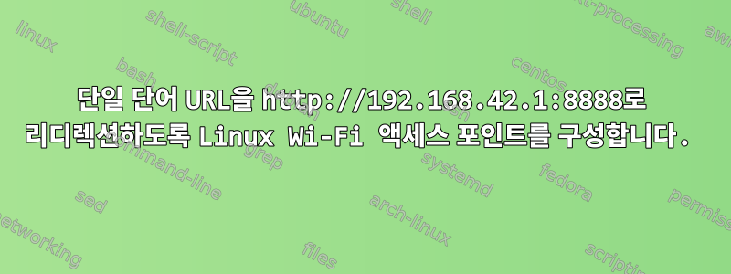 단일 단어 URL을 http://192.168.42.1:8888로 리디렉션하도록 Linux Wi-Fi 액세스 포인트를 구성합니다.