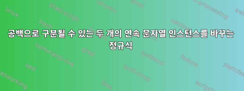 공백으로 구분될 수 있는 두 개의 연속 문자열 인스턴스를 바꾸는 정규식