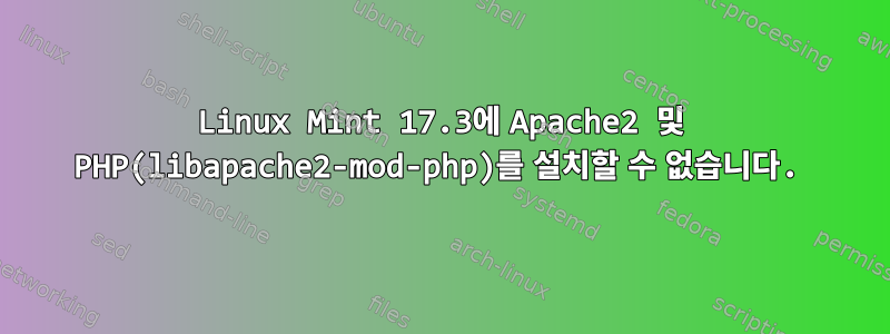 Linux Mint 17.3에 Apache2 및 PHP(libapache2-mod-php)를 설치할 수 없습니다.