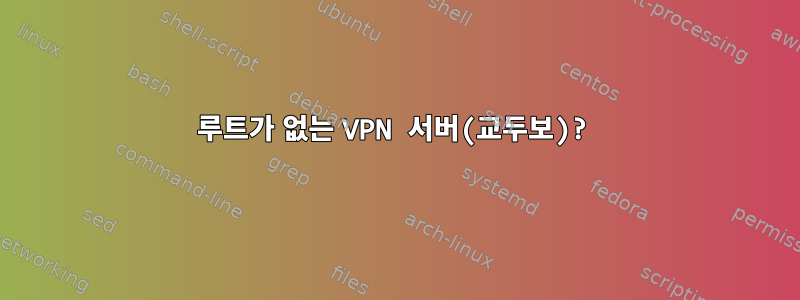 루트가 없는 VPN 서버(교두보)?