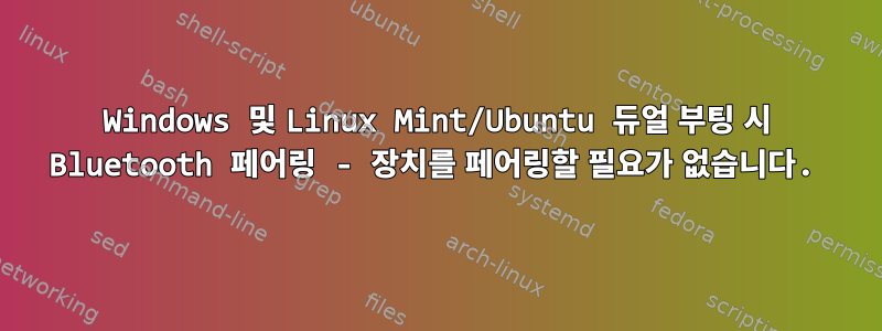 Windows 및 Linux Mint/Ubuntu 듀얼 부팅 시 Bluetooth 페어링 - 장치를 페어링할 필요가 없습니다.