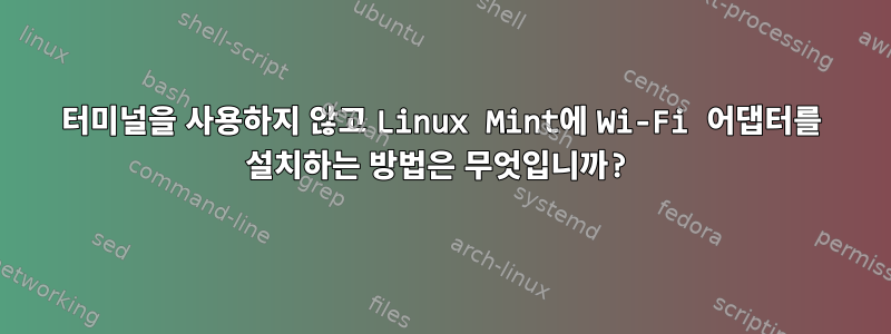 터미널을 사용하지 않고 Linux Mint에 Wi-Fi 어댑터를 설치하는 방법은 무엇입니까?