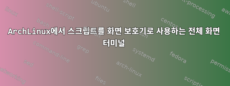 ArchLinux에서 스크립트를 화면 보호기로 사용하는 전체 화면 터미널