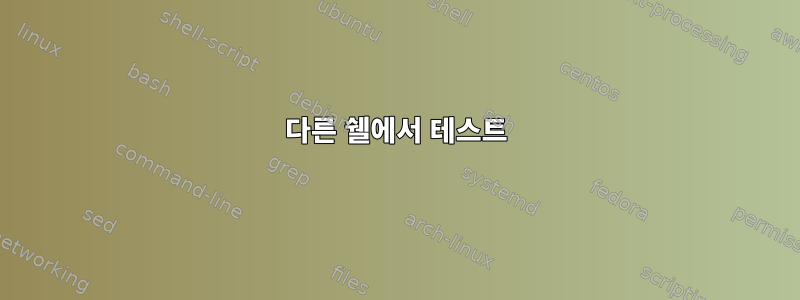 다른 쉘에서 테스트