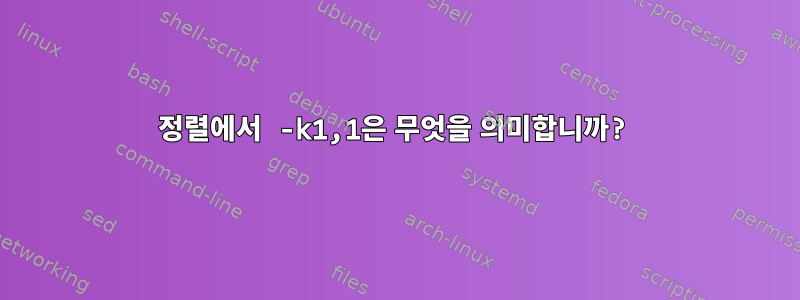 정렬에서 -k1,1은 무엇을 의미합니까?