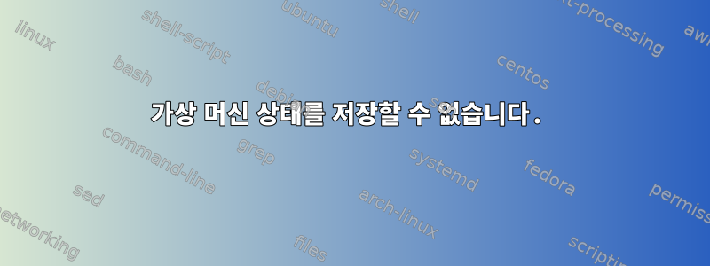 가상 머신 상태를 저장할 수 없습니다.