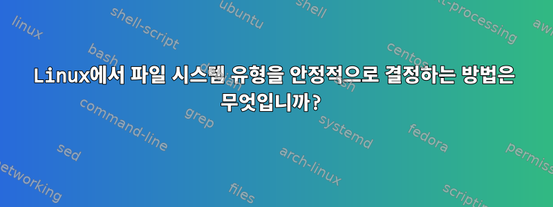 Linux에서 파일 시스템 유형을 안정적으로 결정하는 방법은 무엇입니까?