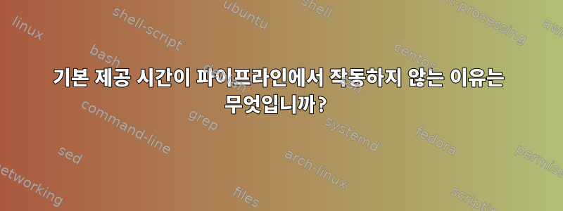 기본 제공 시간이 파이프라인에서 작동하지 않는 이유는 무엇입니까?