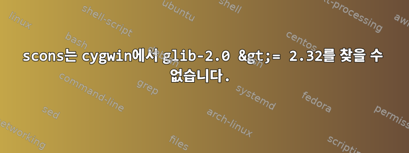 scons는 cygwin에서 glib-2.0 &gt;= 2.32를 찾을 수 없습니다.