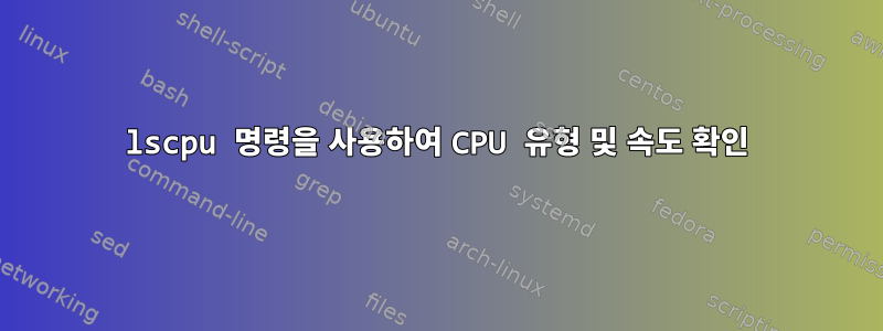 lscpu 명령을 사용하여 CPU 유형 및 속도 확인