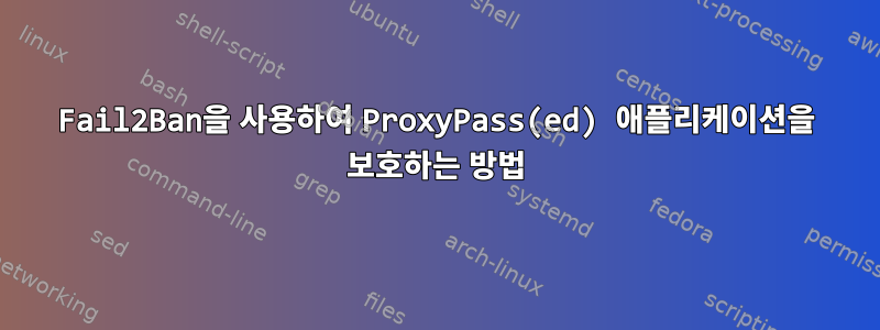 Fail2Ban을 사용하여 ProxyPass(ed) 애플리케이션을 보호하는 방법