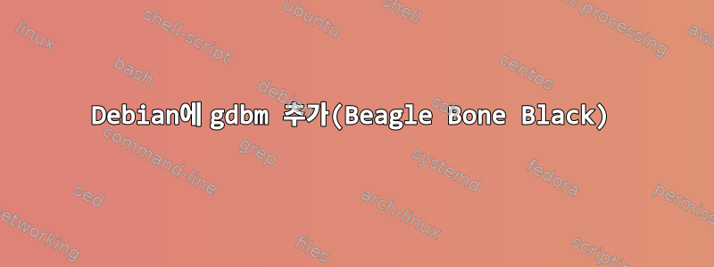 Debian에 gdbm 추가(Beagle Bone Black)