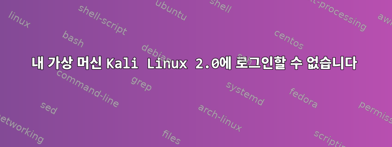 내 가상 머신 Kali Linux 2.0에 로그인할 수 없습니다