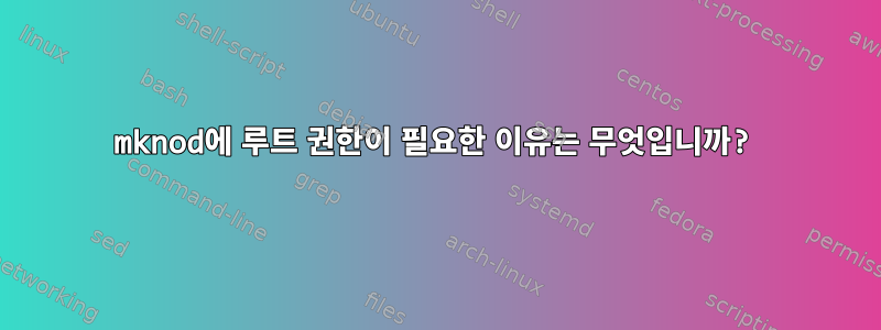 mknod에 루트 권한이 필요한 이유는 무엇입니까?