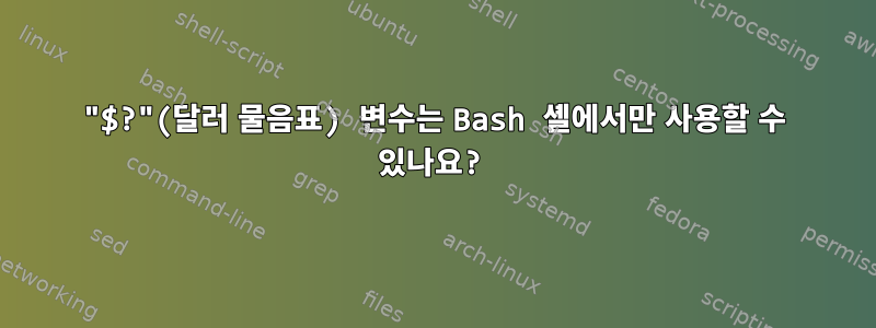 "$?"(달러 물음표) 변수는 Bash 셸에서만 사용할 수 있나요?