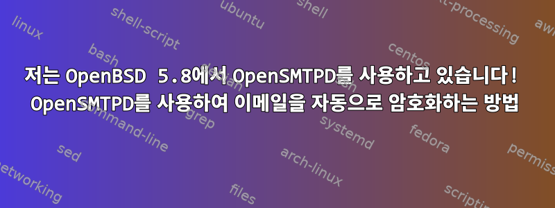 저는 OpenBSD 5.8에서 OpenSMTPD를 사용하고 있습니다! OpenSMTPD를 사용하여 이메일을 자동으로 암호화하는 방법