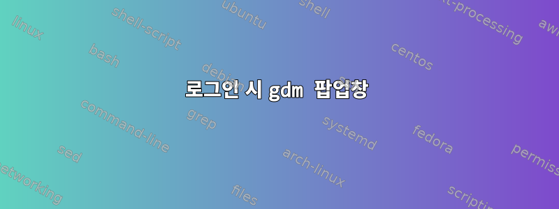 로그인 시 gdm 팝업창